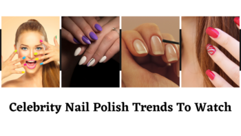 Celebrity Nail Polish Trends to Watch