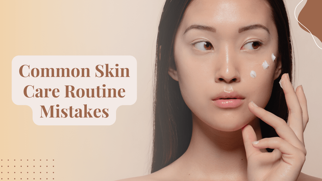 Common Skin Care Routine Mistakes