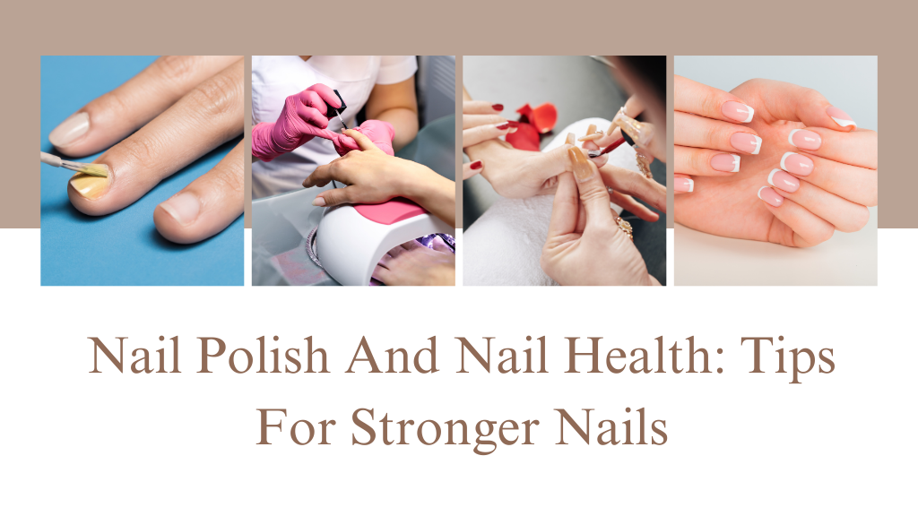 Nail Polish And Nail Health_ Tips For Stronger Nails