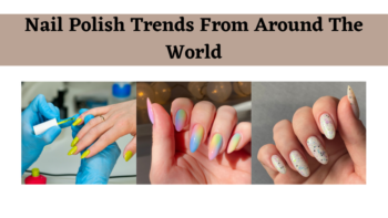 Nail Polish Trends from Around the World