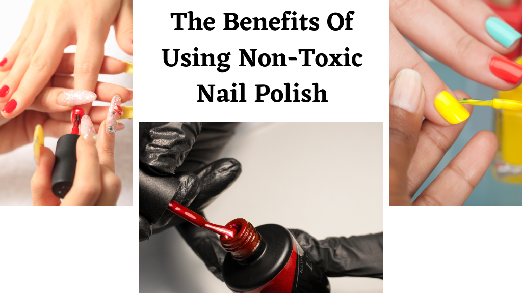 The Benefits of Using Non-Toxic Nail Polish