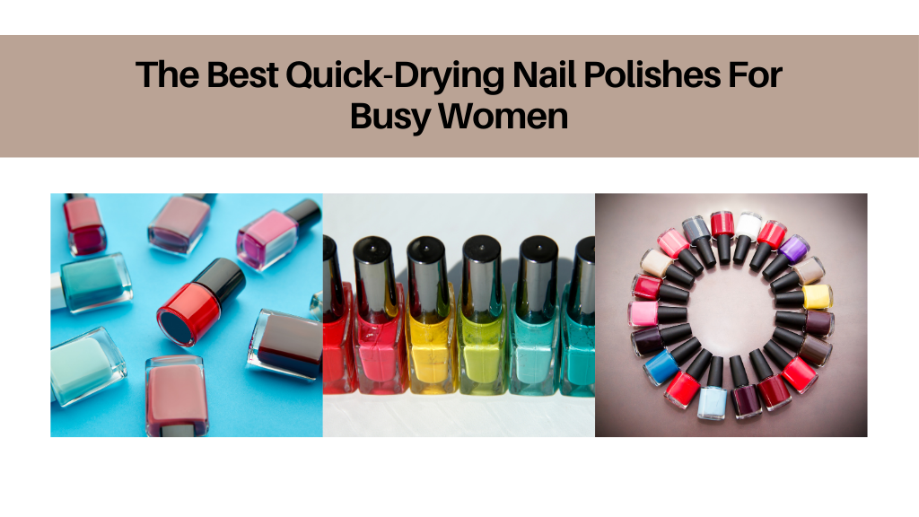 The Best Quick-Drying Nail Polishes For Busy Women