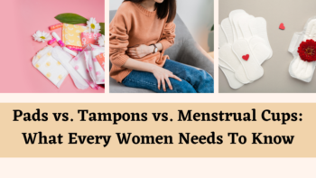 Pads vs. Tampons vs. Menstrual Cups_ What Every Women Needs to Know