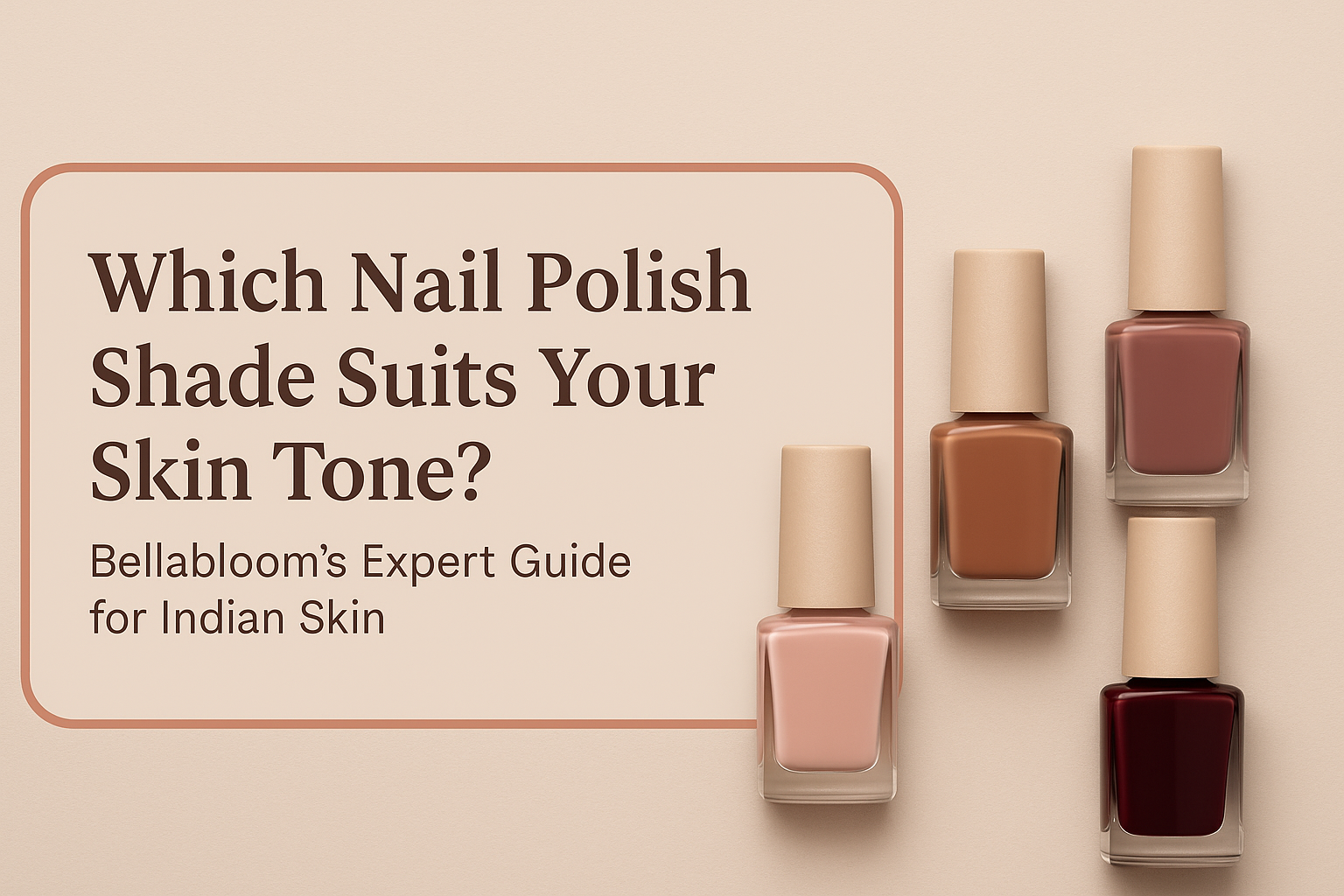 'Which Nail Polish Shade Suits Your Skin Tone? Bellabloom’s Expert Guide for Indian Skin' on a beige background